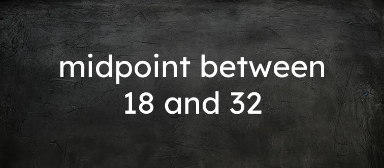 What is the midpoint between 18 and 32?